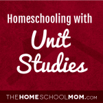 Homeschooling with Unit Studies