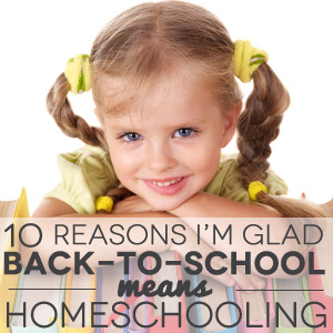 10 Reasons I'm Glad Back-To_School Means Homeschooling