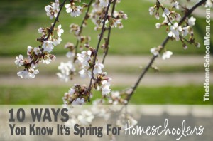heHomeSchoolMom: 10 Ways You Know It's Spring For Homeschoolers