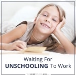 Waiting For Unschooling To Work