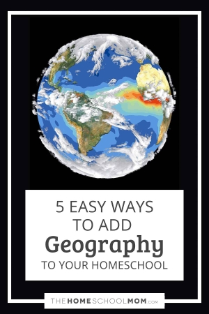 5 easy ways to add geography to your homeschool.