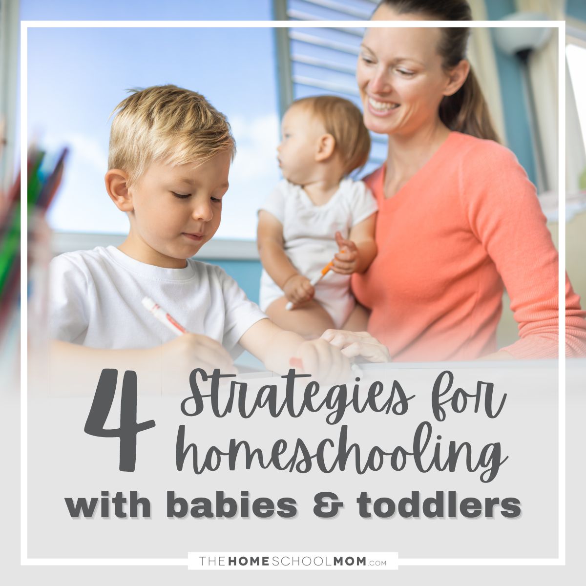 4 Strategies for Homeschooling with Babies and Toddlers