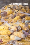 Dried corn in a corn crib with text A Homeschool Thanksgiving Part 2 TheHomeSchoolMom.com