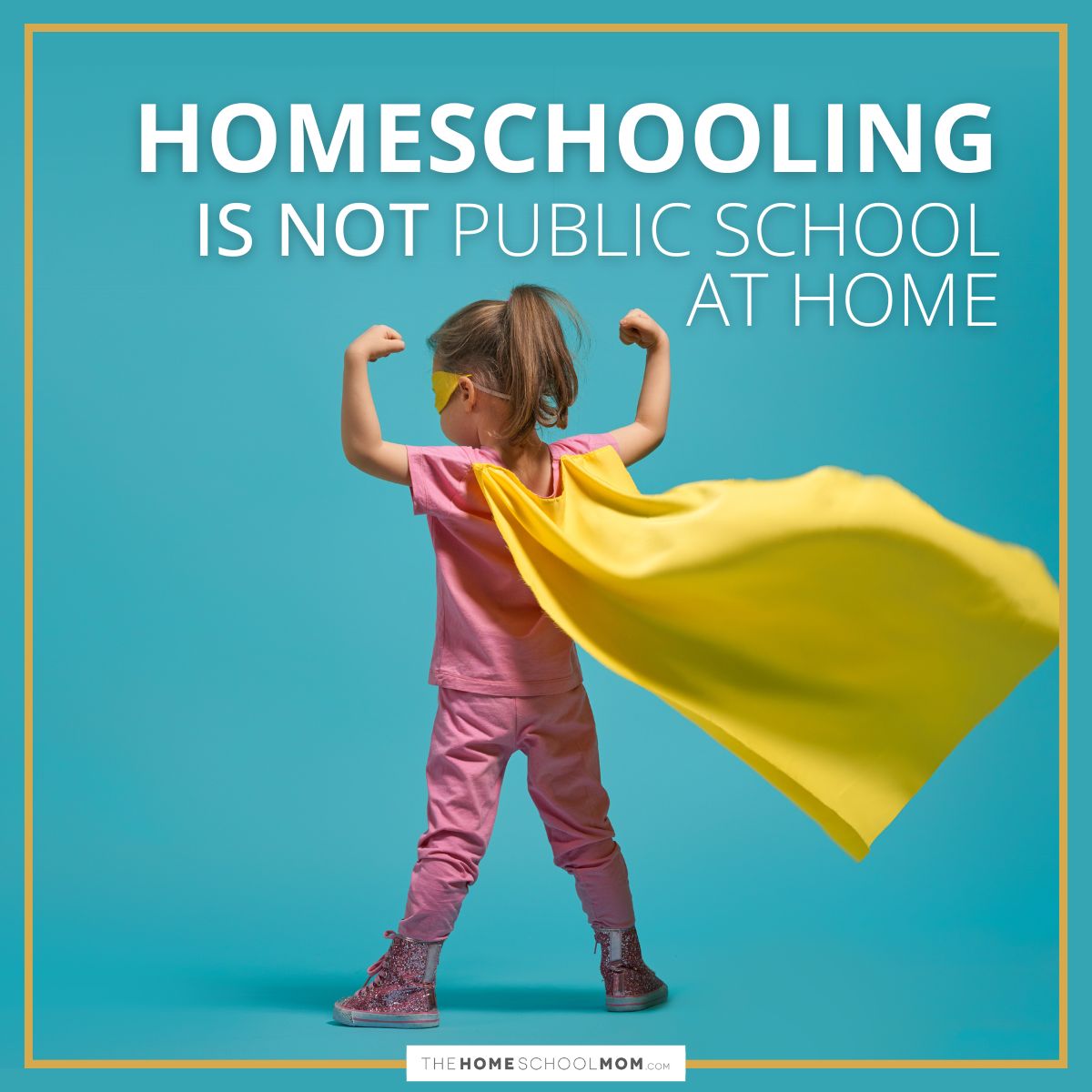 Young girl in pink with a yellow super hero cape and mask flexing her arms and text homeschooling is not public school at home.