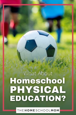 What about Homeschool Physical Education?