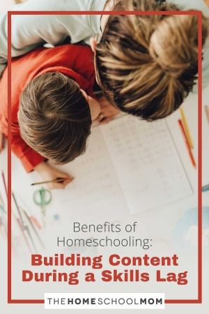 Benefits of Homeschooling: Building Content During a Skills Lag