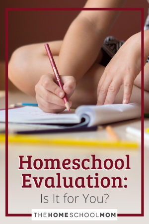 Homeschool Evaluation: Is It for You?