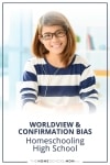 Worldview & Confirmation Bias - homeschooling high school.