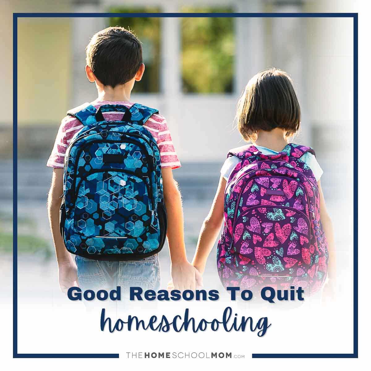 Good reasons to quit homeschooling.
