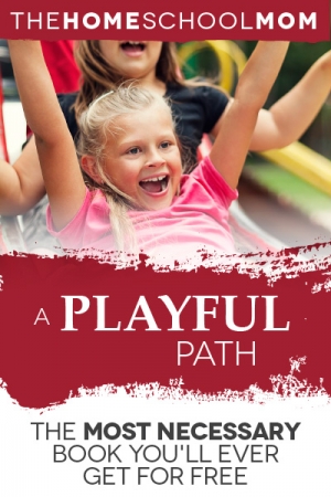 TheHomeSchoolMom Blog: "A Playful Path" - The Most Necessary Book You'll Ever Get for Free