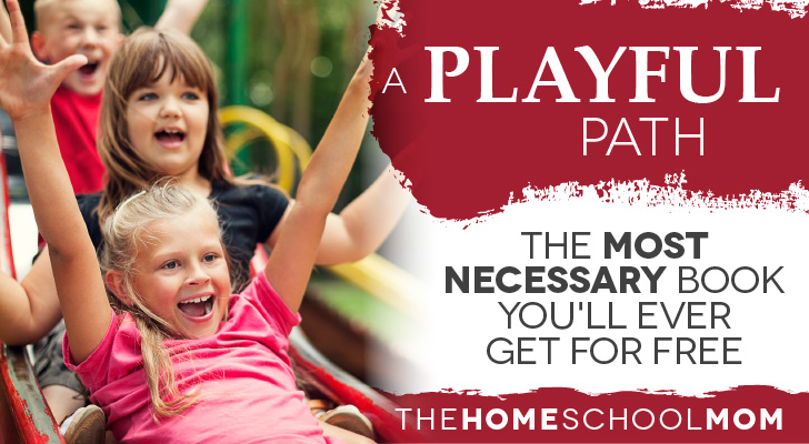 TheHomeSchoolMom Blog: "A Playful Path" - The Most Necessary Book You'll Ever Get for Free