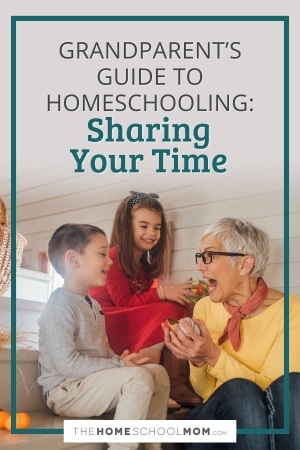 Grandparents' Guide to homeschooling: Sharing Your Time.