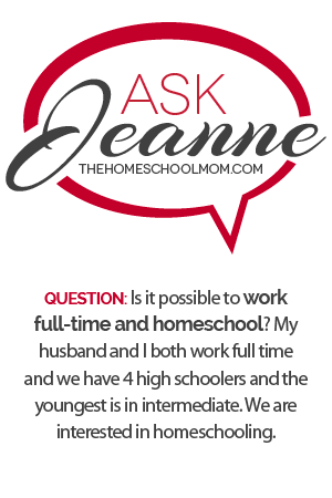 Ask Jeanne: Is it possible to work full-time and homeschool?