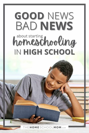 Good news/bad news of staring homeschooling in high school.