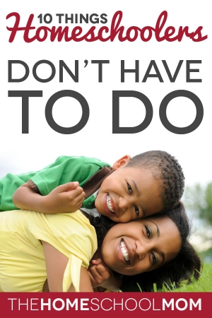 TheHomeSchoolMom Blog: Ten Things Homeschoolers Don't Have To Do