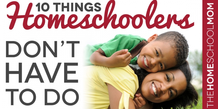 TheHomeSchoolMom Blog: Ten Things Homeschoolers Don't Have To Do