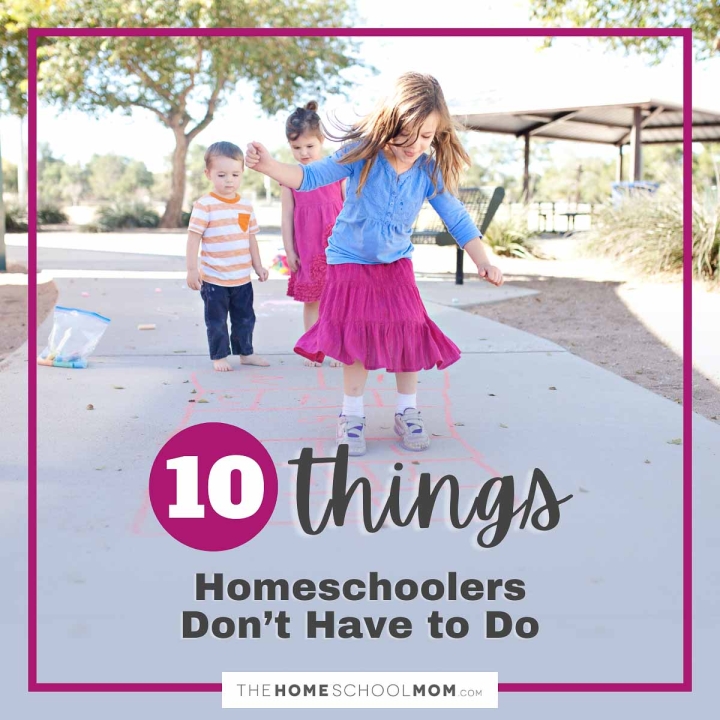 Ten Things Homeschoolers Don’t Have To Do.