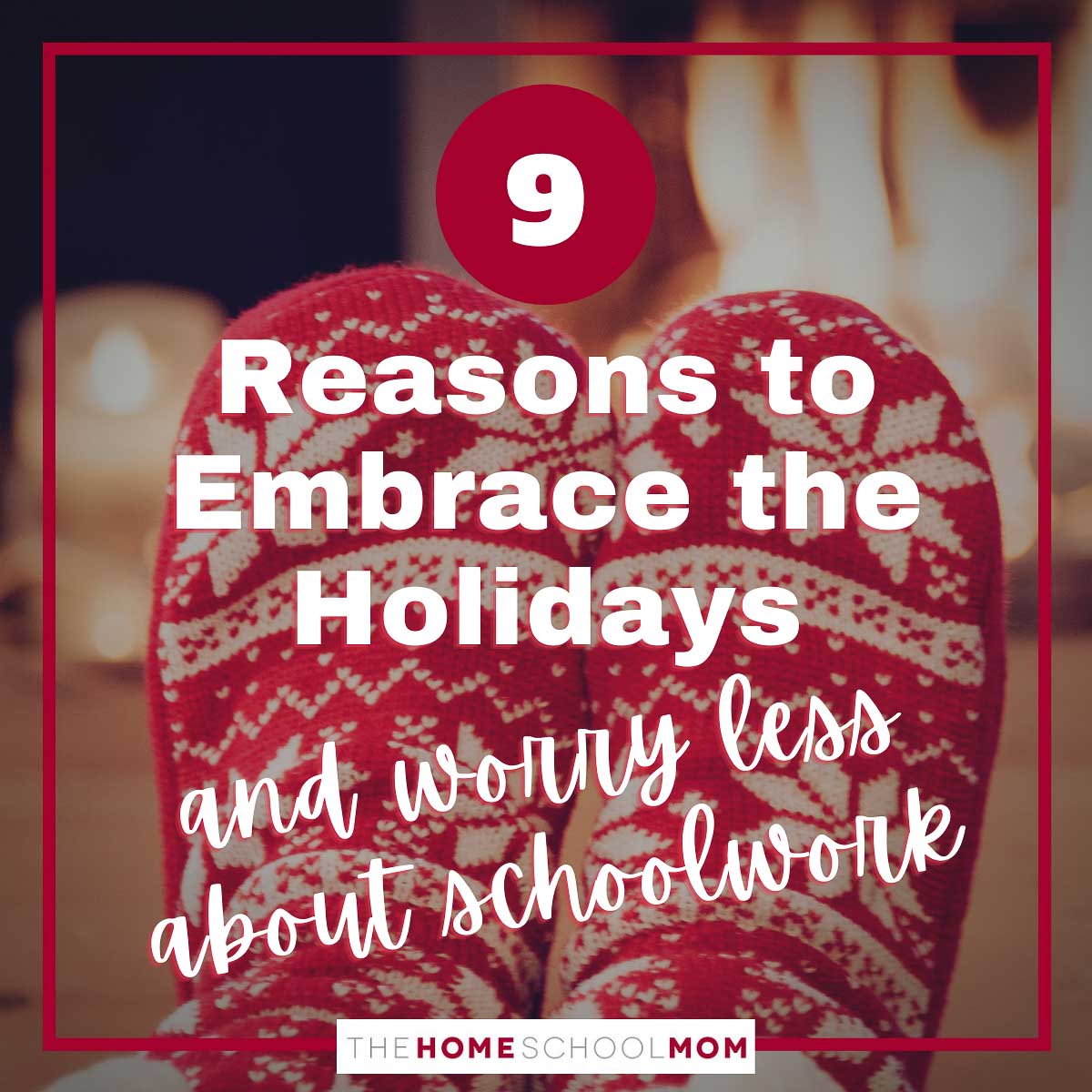 9 reasons to embrace the holidays and worry less about schoolwork - thehomeschoolmom.com