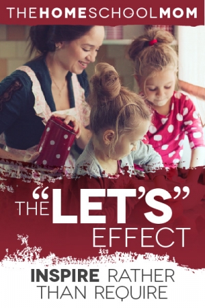TheHomeSchoolMom Blog: Try the "Let's" Effect to Inspire Rather Than Require