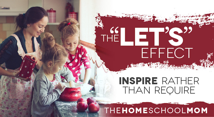 TheHomeSchoolMom Blog: Try the "Let's" Effect to Inspire Rather Than Require