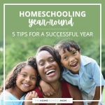 Year-Round Homeschooling: 5 Tips for a Successful Year