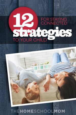 TheHomeSchoolMom Blog: 12 ways to stay connected to your child