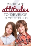 TheHomeSchoolMom Blog: Six Important Attitudes to Develop in Your Child