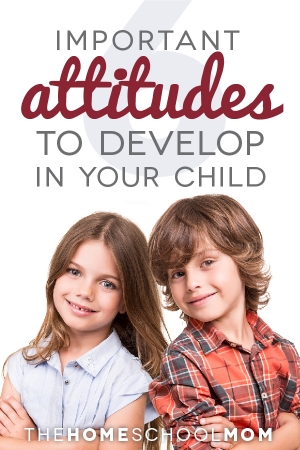 TheHomeSchoolMom Blog: Six Important Attitudes to Develop in Your Child