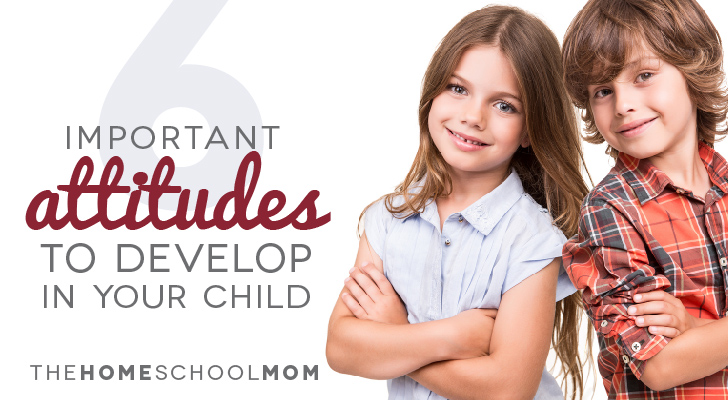 TheHomeSchoolMom Blog: Six Important Attitudes to Develop in Your Child