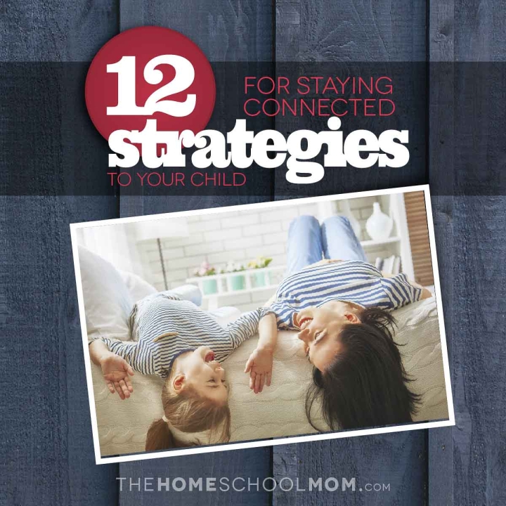 12 Strategies for Staying Connected to Your Child - TheHomeSchoolMom.com