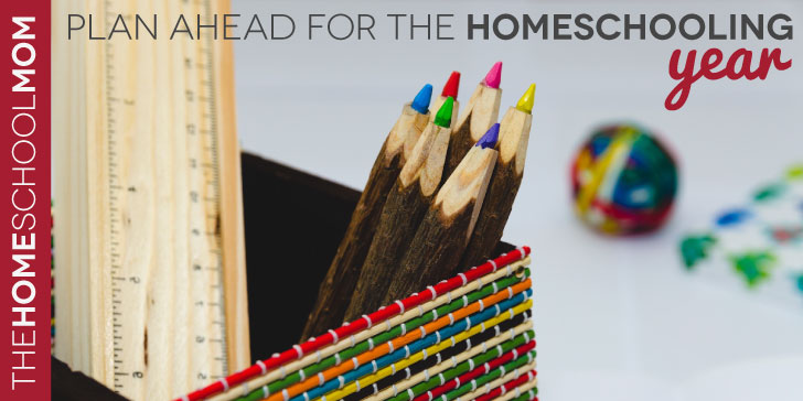TheHomeSchoolMom Blog: Plan Ahead for the Homeschool Year TheHomeSchoolMom Blog: Plan Ahead for the Homeschool Year