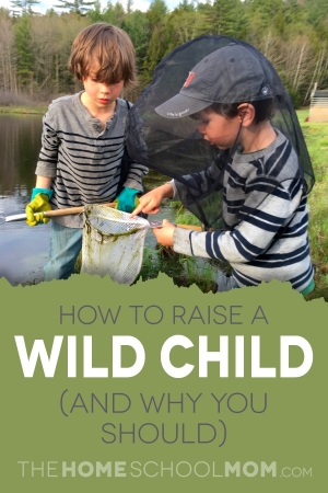 TheHomeSchoolMom Blog: How to raise a wild child (and why you should)