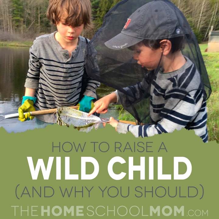 How to Raise a Wild Child (and Why You Should) - TheHomeSchoolMom.com