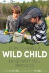 How to Raise a Wild Child (and Why You Should) - TheHomeSchoolMom.com