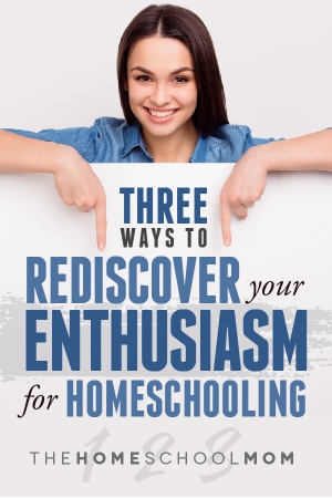 Three Ways to Rediscover Your Enthusiasm for Homeschooling