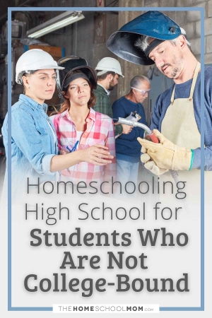 Homeschooling high school for students who are not college-bound.