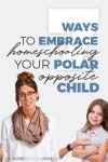 7 Ways to Embrace Homeschooling Your Polar Opposite Child