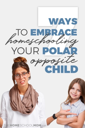 7 Ways to Embrace Homeschooling Your Polar Opposite Child