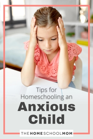 Tips for Homeschooling an Anxious Child