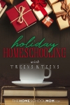 Holiday Homeschooling with Tweens & Teens