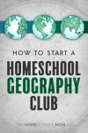 How to Start a Homeschool Geography Club