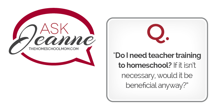 Thought bubble with text "Ask Jeanne TheHomeSchoolMom" and separate square shape with text "Do I need teacher training to homeschool? If it isn't necessary, would it be beneficial anyway?"