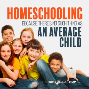 Group of 6 children and text "Homeschooling - because there is no such thing as an average child - Read More"
