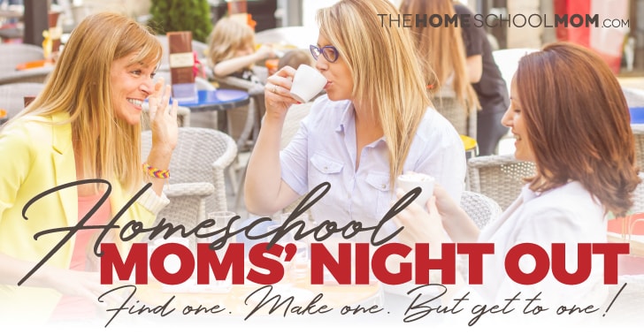 Homeschool Mom's Night Out Three women having coffee outside at a cafe with text: Homeschool Moms' Night OUt - Find one - Make one - Just get to one