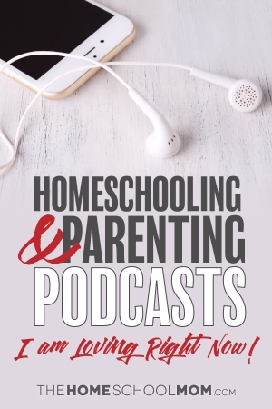 Overhead view of an iphone with ear plugs and text Homeschooling & Parenting Podcasts I'm Loving Right Now TheHomeSchoolMom.com