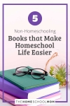 5 Non-Homeschooling Books that Make Homeschool Life Easier