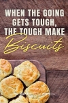 Perfectly browned biscuits on a platter with text When the Going Gets Tough, the Tough Make Biscuits