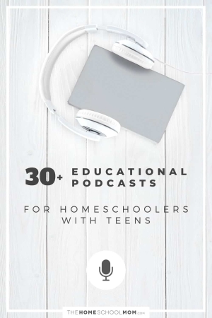 30+ educational podcasts for homeschoolers with teens.
