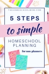 planning supplies with text 5 steps to simple homeschool planning for non-planners