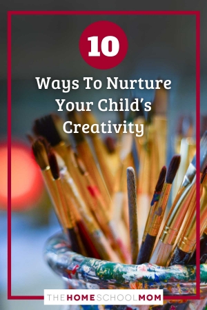Art supplies with text 10 ways to nurture your child's creativity